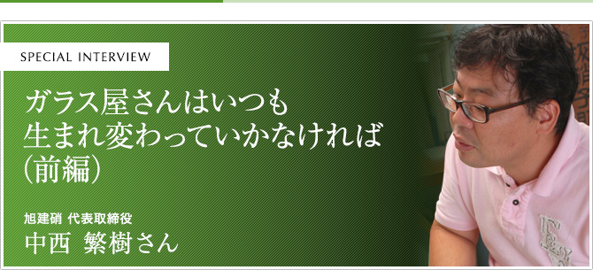 ガラス屋さんはいつも生まれ変わっていかなければ（前編）